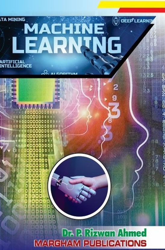 Machine Learning - Dr. P. Rizwan Ahmed (For B.Sc. CS – B.C.A., B.Sc. Data Science – Thiruvalluvar University, Vellore B.Sc. CS, B.C.A, -B.Sc. Data Science - Periyar University, Salem B.E. / B.Tech – Anna University, Chennai